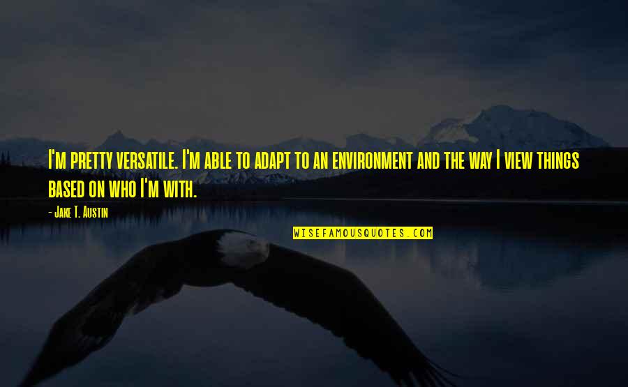 Tweeting Inspirational Quotes By Jake T. Austin: I'm pretty versatile. I'm able to adapt to Tweeting Inspirational Quotes By Jake T. Austin: I'm pretty versatile. I'm able to adapt to