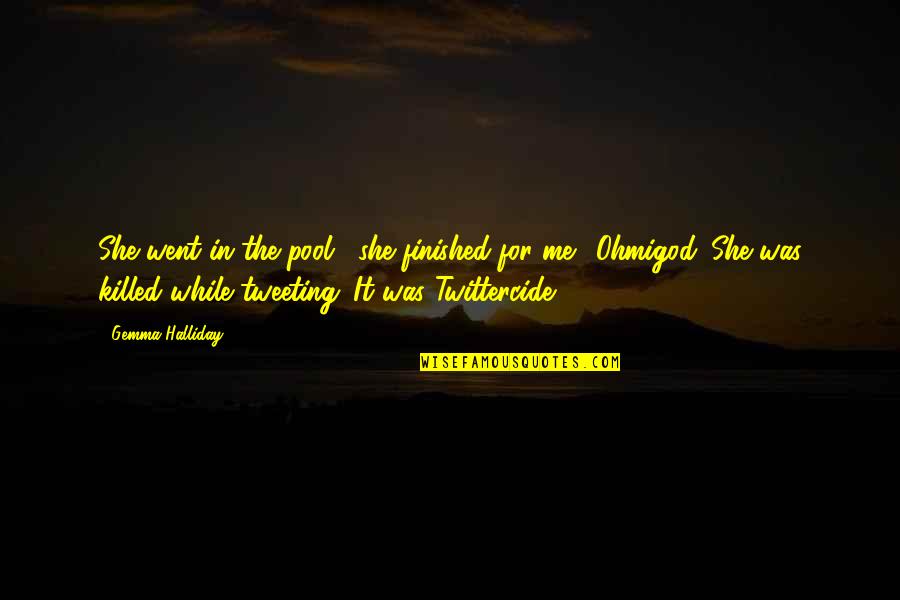 Tweeting Quotes By Gemma Halliday: She went in the pool," she finished for