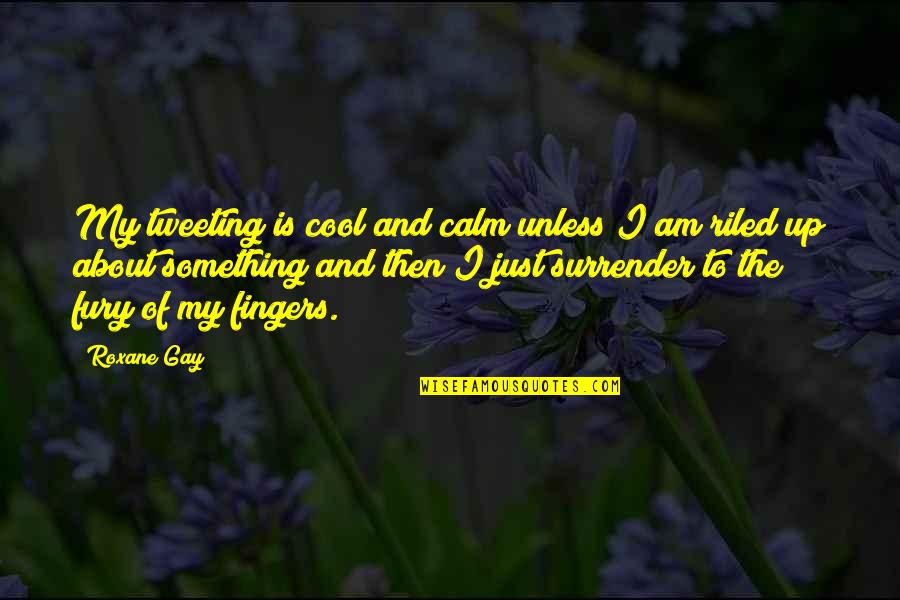 Tweeting Quotes By Roxane Gay: My tweeting is cool and calm unless I