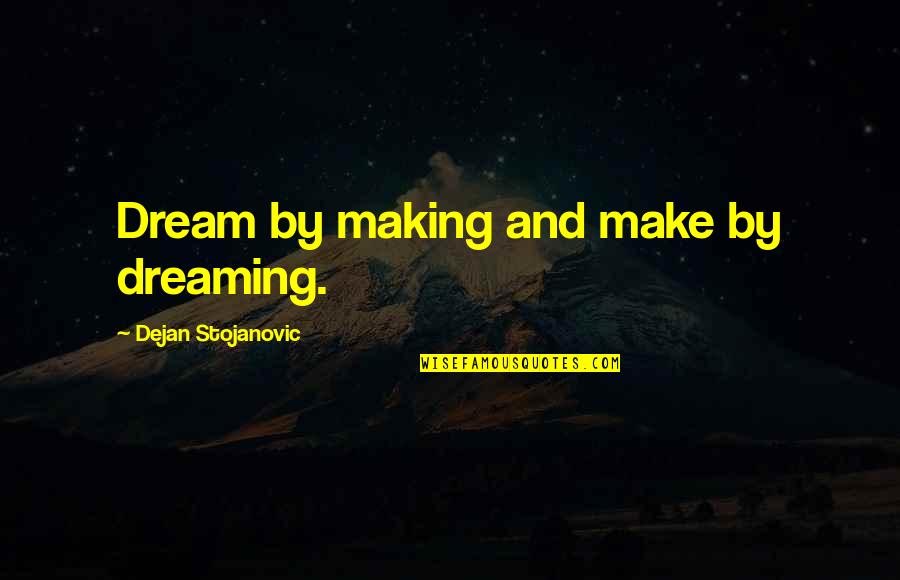 Tweeting Quotes Quotes By Dejan Stojanovic: Dream by making and make by dreaming.