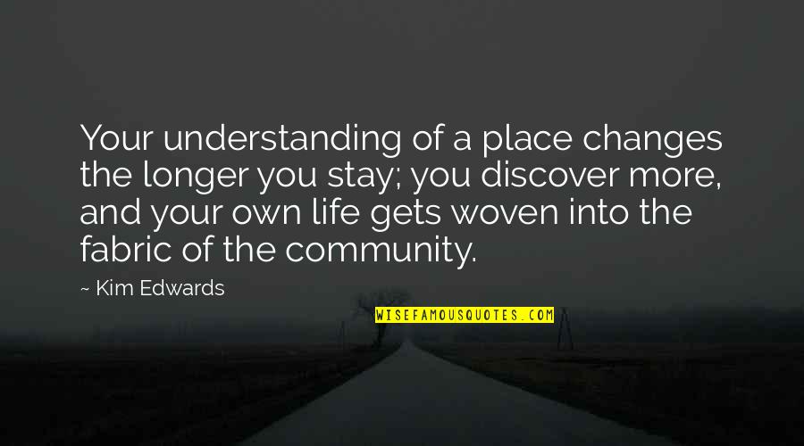 Tweeting Quotes Quotes By Kim Edwards: Your understanding of a place changes the longer