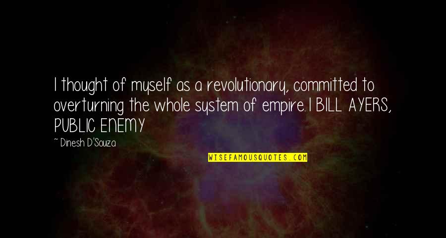 Tweetle Dumb Quotes By Dinesh D'Souza: I thought of myself as a revolutionary, committed Tweetle Dumb Quotes By Dinesh D'Souza: I thought of myself as a revolutionary, committed