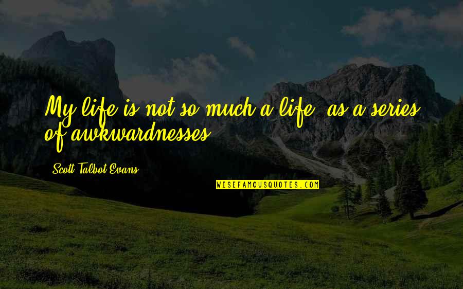 Tweetle Evolution Quotes By Scott Talbot Evans: My life is not so much a life, Tweetle Evolution Quotes By Scott Talbot Evans: My life is not so much a life,