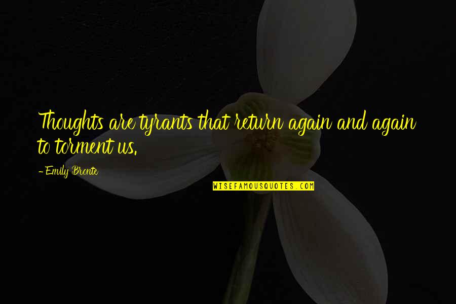 Tweetocracy Quotes By Emily Bronte: Thoughts are tyrants that return again and again
