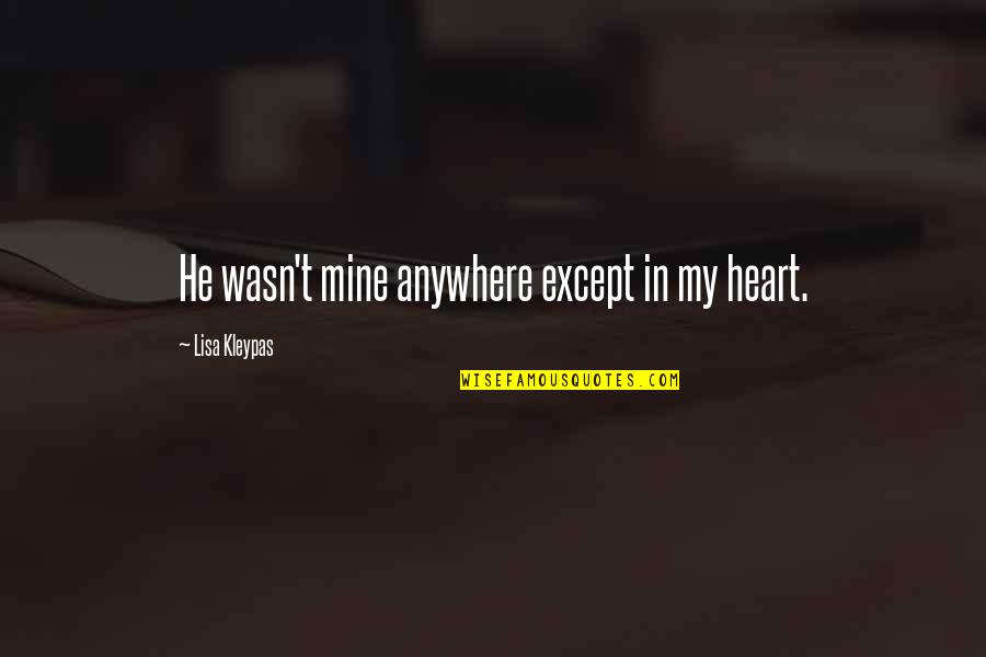 Tweetocracy Quotes By Lisa Kleypas: He wasn't mine anywhere except in my heart.
