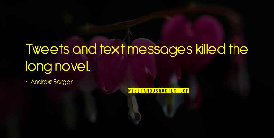 Tweets Ever Quotes By Andrew Barger: Tweets and text messages killed the long novel. Tweets Ever Quotes By Andrew Barger: Tweets and text messages killed the long novel.