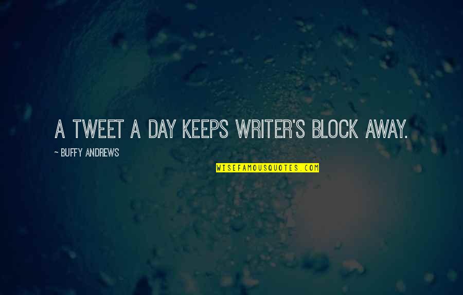 Tweets Ever Quotes By Buffy Andrews: A tweet a day keeps writer's block away. Tweets Ever Quotes By Buffy Andrews: A tweet a day keeps writer's block away.