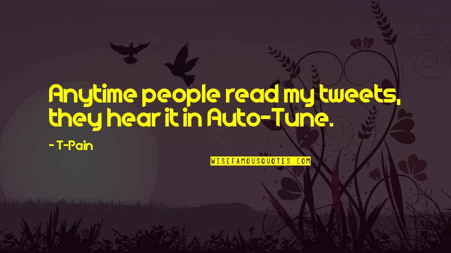 Tweets Ever Quotes By T-Pain: Anytime people read my tweets, they hear it