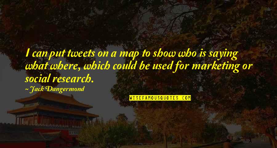 Tweets Quotes By Jack Dangermond: I can put tweets on a map to