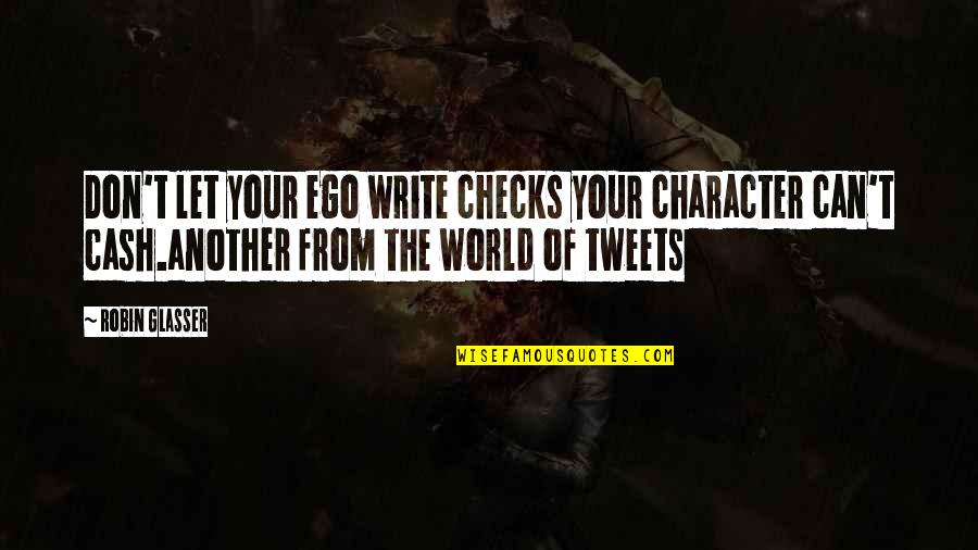 Tweets Quotes By Robin Glasser: Don't let your ego write checks your character