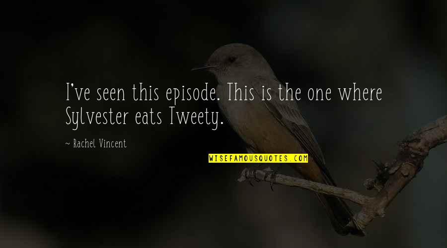 Tweety And Sylvester Quotes By Rachel Vincent: I've seen this episode. This is the one