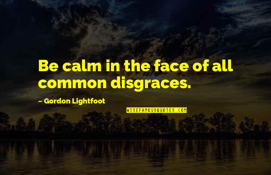 Tweety Bird Famous Quotes By Gordon Lightfoot: Be calm in the face of all common