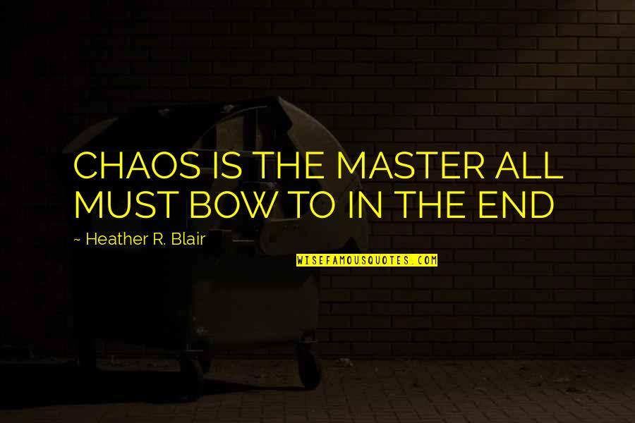 Tweety Bird Famous Quotes By Heather R. Blair: CHAOS IS THE MASTER ALL MUST BOW TO