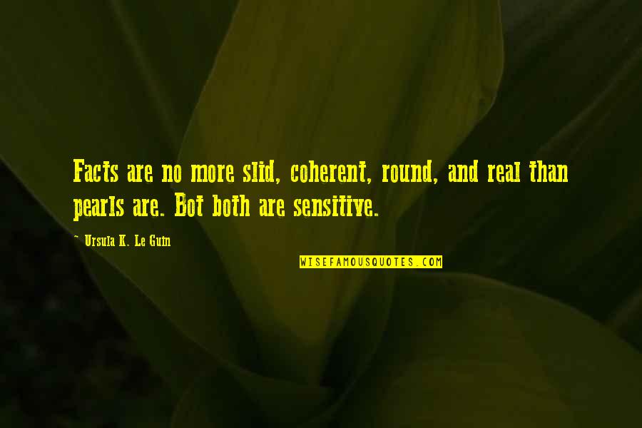 Twelfth Night Final Scene Quotes By Ursula K. Le Guin: Facts are no more slid, coherent, round, and Twelfth Night Final Scene Quotes By Ursula K. Le Guin: Facts are no more slid, coherent, round, and