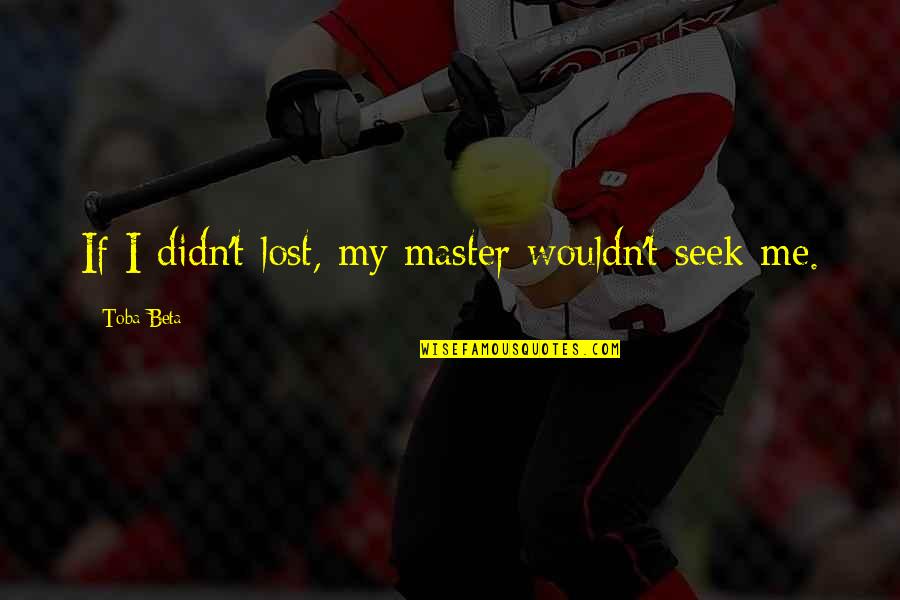 Twelfth Night Malvolio Quotes By Toba Beta: If I didn't lost, my master wouldn't seek