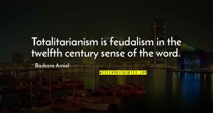 Twelfth Quotes By Barbara Amiel: Totalitarianism is feudalism in the twelfth century sense