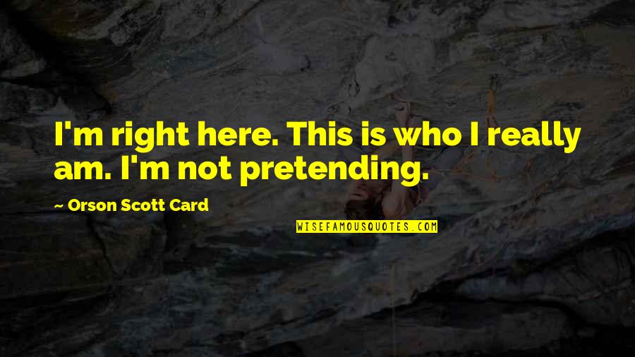Twelfths Fractions Quotes By Orson Scott Card: I'm right here. This is who I really Twelfths Fractions Quotes By Orson Scott Card: I'm right here. This is who I really