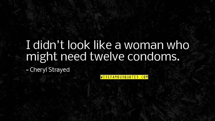 Twelve Quotes By Cheryl Strayed: I didn't look like a woman who might