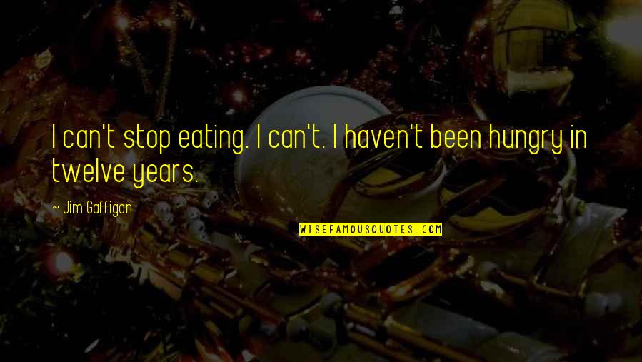 Twelve Quotes By Jim Gaffigan: I can't stop eating. I can't. I haven't