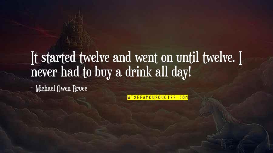Twelve Quotes By Michael Owen Bruce: It started twelve and went on until twelve.