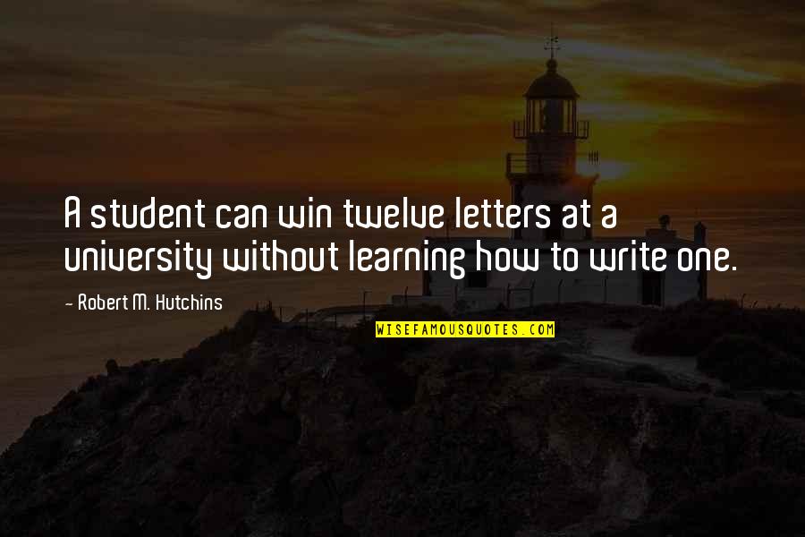 Twelve Quotes By Robert M. Hutchins: A student can win twelve letters at a