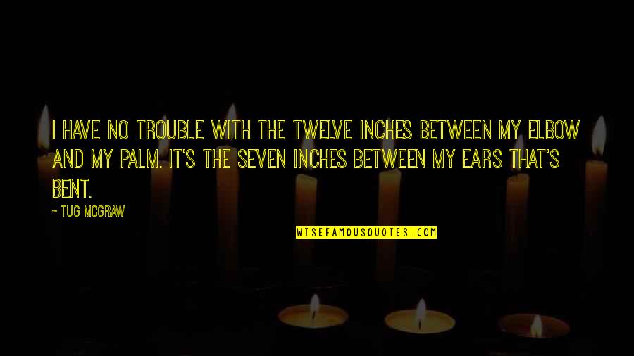 Twelve Quotes By Tug McGraw: I have no trouble with the twelve inches