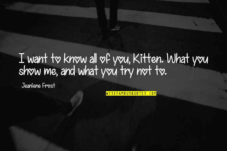 Twelve Sharp Quotes By Jeaniene Frost: I want to know all of you, Kitten.