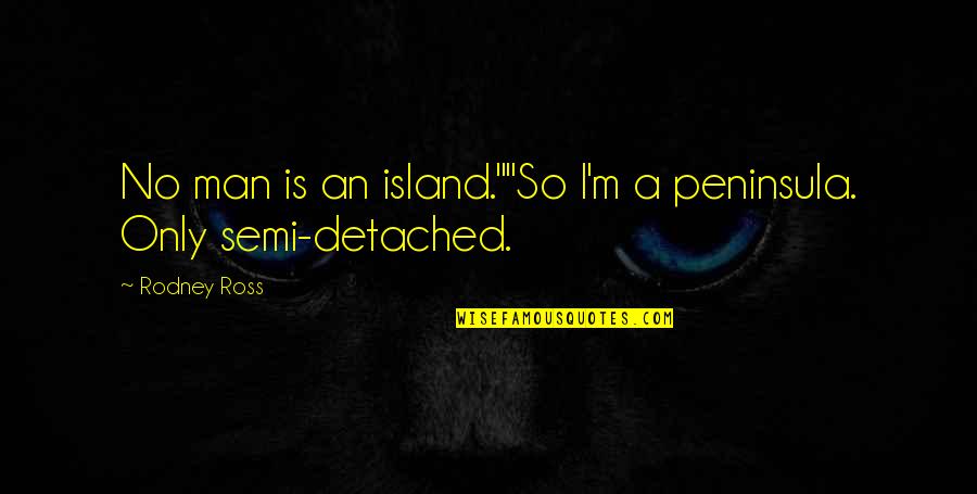 Twelve Steps And Twelve Traditions Quotes By Rodney Ross: No man is an island.""So I'm a peninsula.