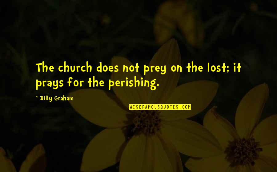 Twelve Win Quotes By Billy Graham: The church does not prey on the lost;