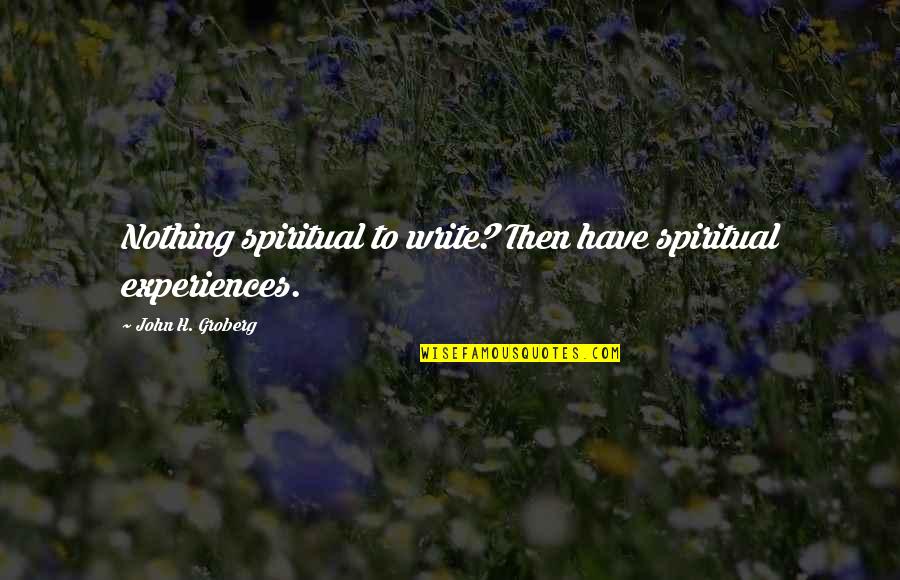 Twelve Win Quotes By John H. Groberg: Nothing spiritual to write? Then have spiritual experiences.