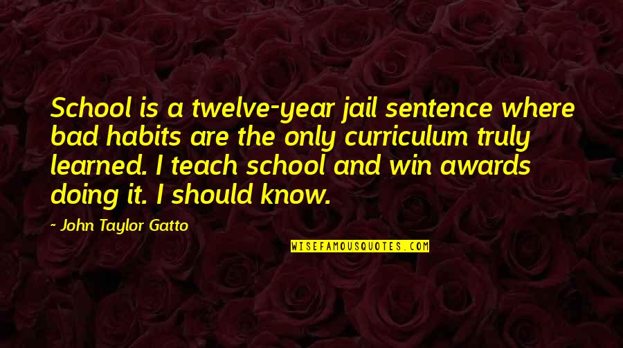 Twelve Win Quotes By John Taylor Gatto: School is a twelve-year jail sentence where bad