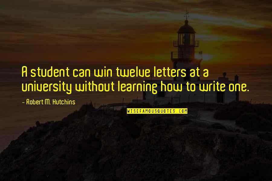 Twelve Win Quotes By Robert M. Hutchins: A student can win twelve letters at a