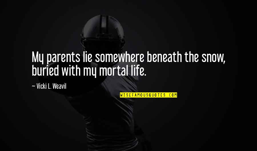 Twelvie Quotes By Vicki L. Weavil: My parents lie somewhere beneath the snow, buried