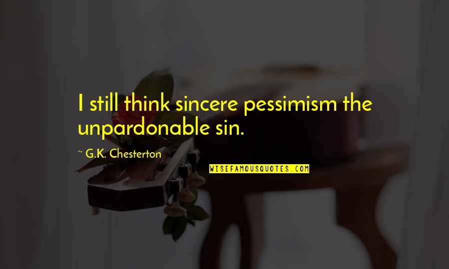 Twelvth Quotes By G.K. Chesterton: I still think sincere pessimism the unpardonable sin.