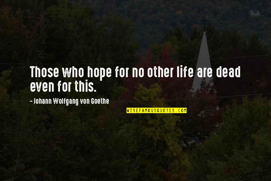 Twemlow Quotes By Johann Wolfgang Von Goethe: Those who hope for no other life are