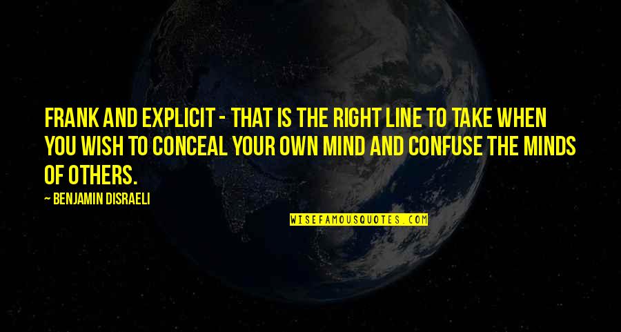 Twencen Quotes By Benjamin Disraeli: Frank and explicit - that is the right