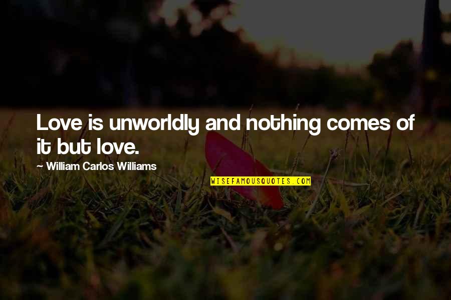 Twende Solar Quotes By William Carlos Williams: Love is unworldly and nothing comes of it