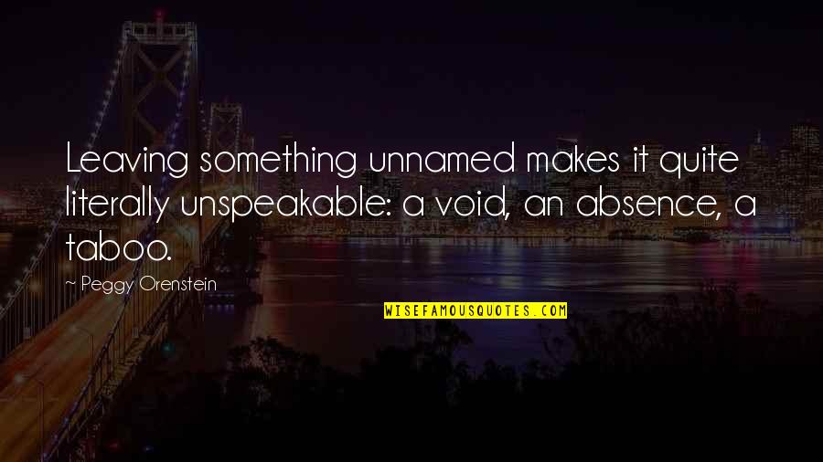 Twende Tujivinjari Quotes By Peggy Orenstein: Leaving something unnamed makes it quite literally unspeakable: Twende Tujivinjari Quotes By Peggy Orenstein: Leaving something unnamed makes it quite literally unspeakable: