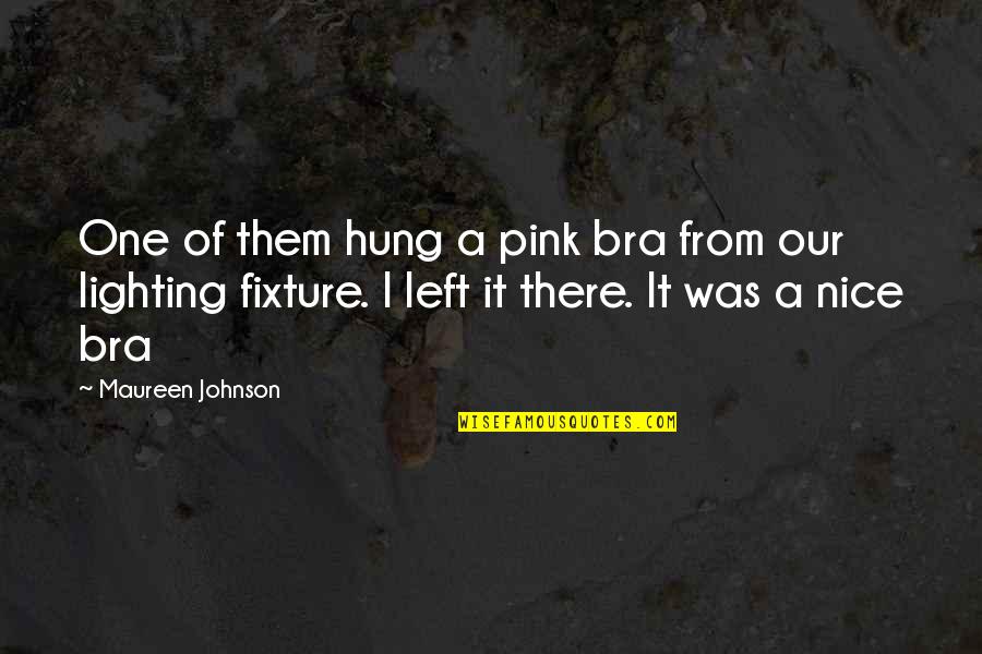Twenthieth Quotes By Maureen Johnson: One of them hung a pink bra from