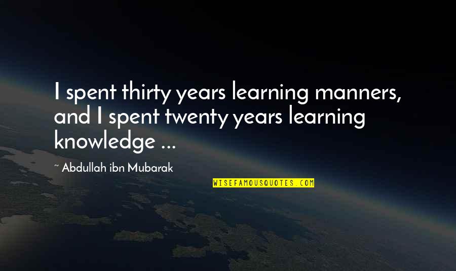 Twenties Quotes By Abdullah Ibn Mubarak: I spent thirty years learning manners, and I
