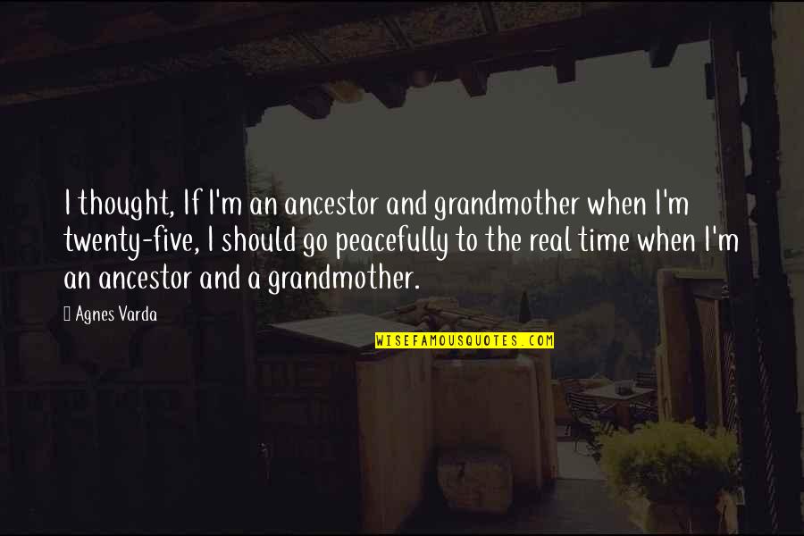 Twenties Quotes By Agnes Varda: I thought, If I'm an ancestor and grandmother