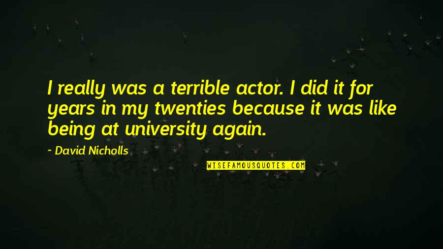 Twenties Quotes By David Nicholls: I really was a terrible actor. I did