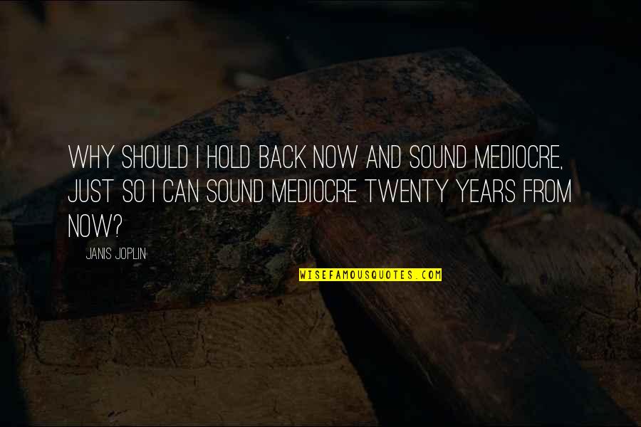 Twenties Quotes By Janis Joplin: Why should I hold back now and sound