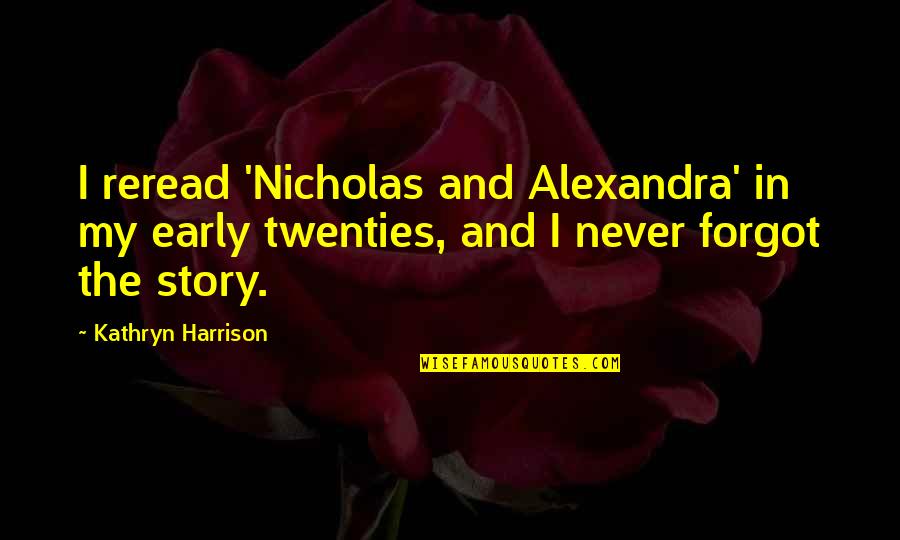 Twenties Quotes By Kathryn Harrison: I reread 'Nicholas and Alexandra' in my early