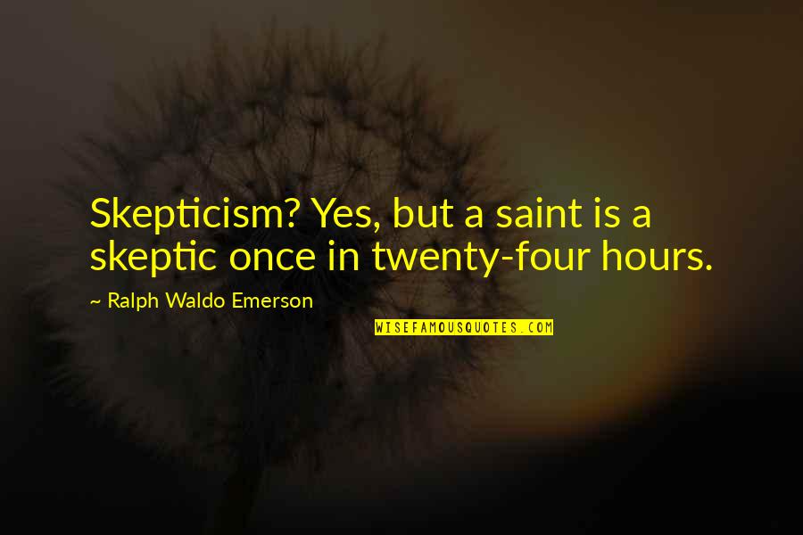 Twenties Quotes By Ralph Waldo Emerson: Skepticism? Yes, but a saint is a skeptic