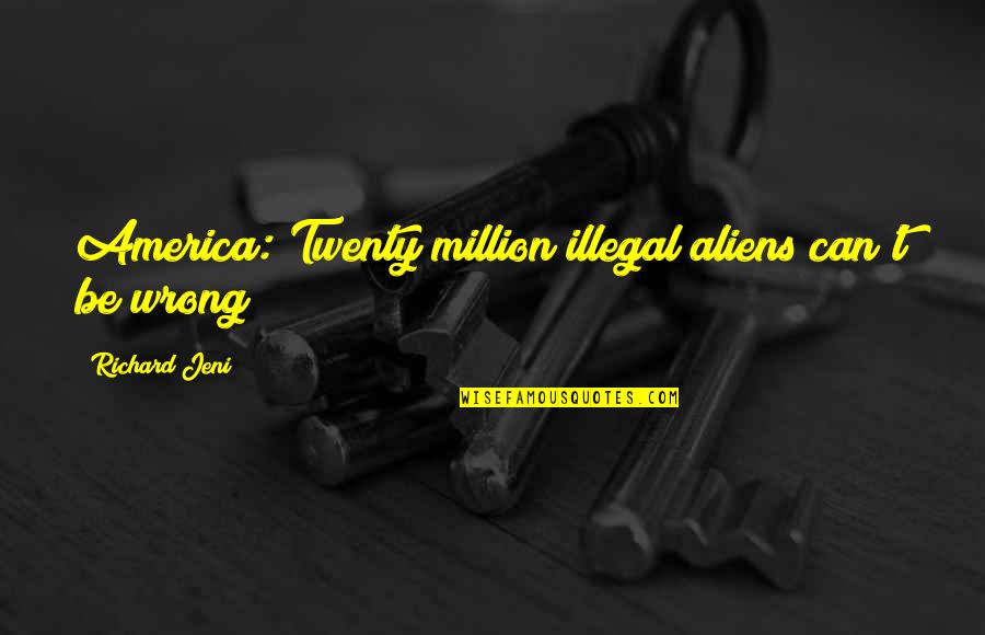 Twenties Quotes By Richard Jeni: America: Twenty million illegal aliens can't be wrong!