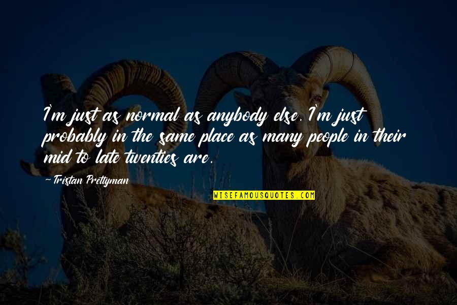 Twenties Quotes By Tristan Prettyman: I'm just as normal as anybody else. I'm