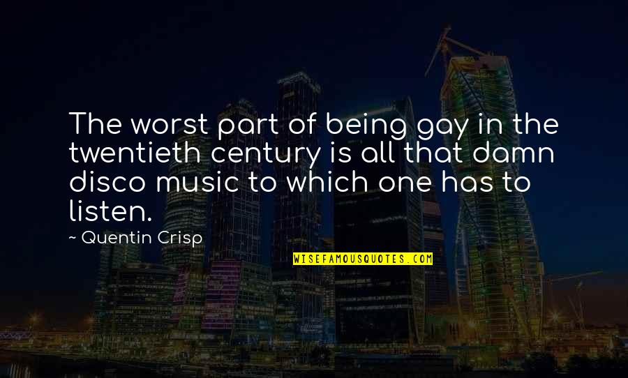 Twentieth Century Music Quotes By Quentin Crisp: The worst part of being gay in the