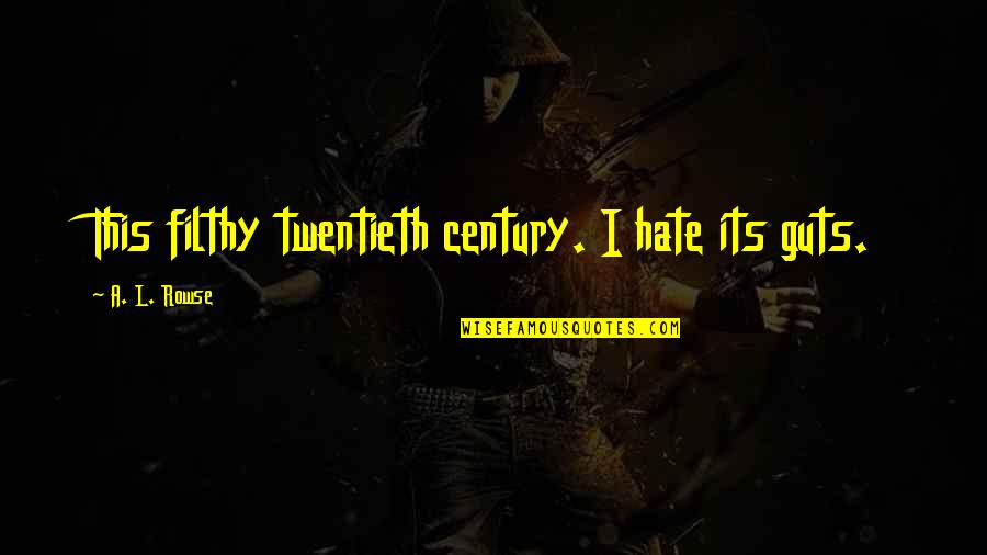 Twentieth Century Quotes By A. L. Rowse: This filthy twentieth century. I hate its guts.