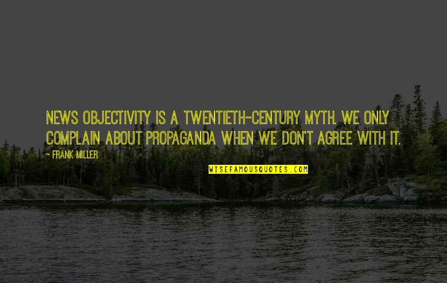 Twentieth Century Quotes By Frank Miller: News objectivity is a twentieth-century myth. We only